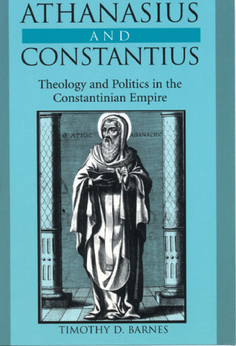 Athanasius and Constantius: Theology and Politics in the Constantinian Empire