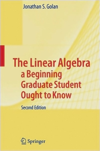 The Linear Algebra a Beginning Graduate Student Ought to Know, Second Edition