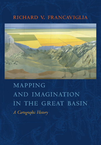 Mapping And Imagination In The Great Basin: A Cartographic History