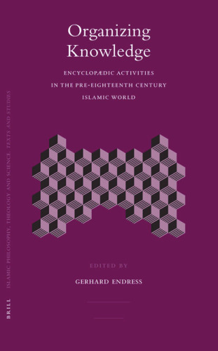 Organizing Knowledge: Encyclopaedic Activities in the Pre-Eighteenth Century Islamic World (Islamic Philosophy, Theology, and Science)