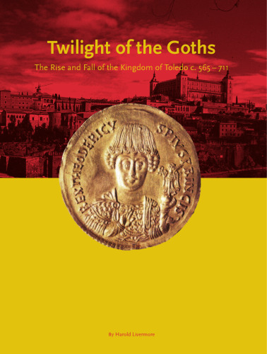 The Twilight of the Goths: The Kingdom of Toledo, C. 560-711