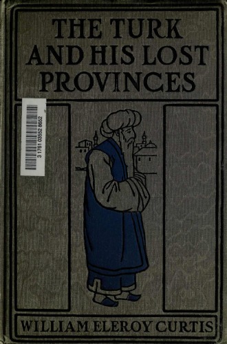 The Turk and His Lost Provinces: Greece, Bulgaria, Servia, Bosnia