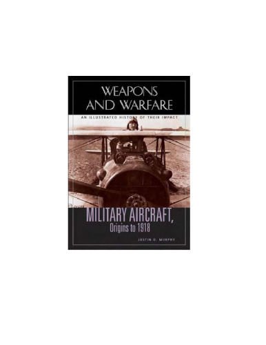 Military Aircraft, Origins to 1918: An Illustrated History of Their Impact (Weapons and Warfare)