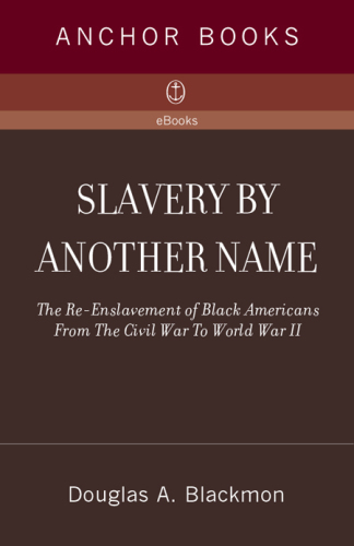 Slavery by Another Name: The Re-Enslavement of Black Americans from the Civil War to World War II