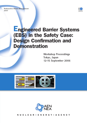 Radioactive Waste Management Engineered Barrier Systems (EBS) in the Safety Case:  Design Confirmation and Demonstration - Workshop Proceedings, Tokyo, Japan, 12-15 September 2006