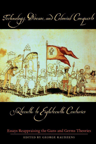 Technology, Disease, and Colonial Conquests, Sixteenth to Eighteenth Centuries: Essays Reappraising the Guns and Germs Theories