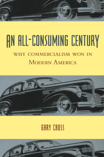 An all-consuming century: why commercialism won in modern America