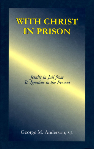 With Christ in prison: Jesuits in jail from St. Ignatius to the present