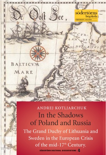 In the Shadows of Poland and Russia: The Grand Duchy of Lithuania and Sweden in the  European Crisis of the mid-17th Century