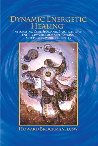 Dynamic Energetic Healing: Integrating Core Shamanic Practices With Energy Psychology Applications And Processwork Principles (Complementary Medicine)