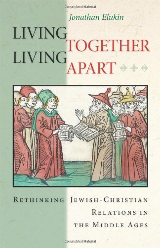 Living Together, Living Apart: Rethinking Jewish-Christian Relations in the Middle Ages