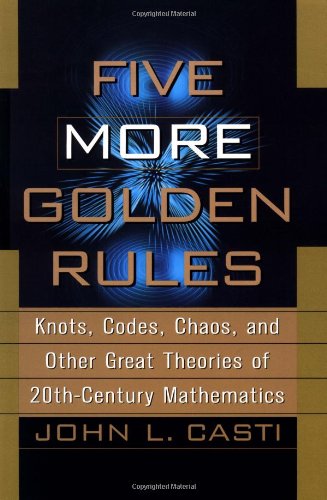 Five More Golden Rules: Knots, Codes, Chaos, and Other Great Theories of 20th-Century Mathematics