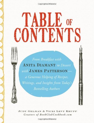 Table of Contents: From Breakfast with Anita Diamant to Dessert with James Patterson - a Generous Helping of Recipes, Writings and Insights from Today's Bestselling Authors