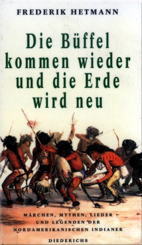 Die Büffel kommen wieder und die Erde wird neu. Märchen, Mythen, Lieder und Legenden der nordamerikanischen Indianer