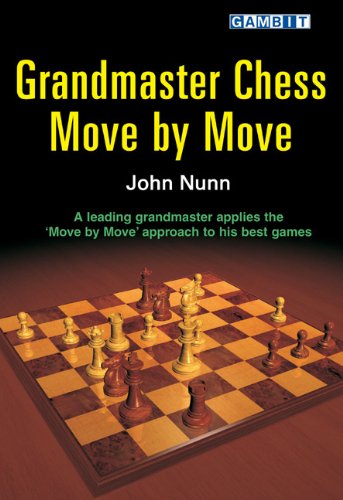 Grandmaster Chess Move by Move: John Nunn Applies the Move by Move Approach to His Best Games