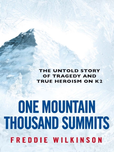 One Mountain Thousand Summits: The Untold Story Tragedy and True Heroism on K2