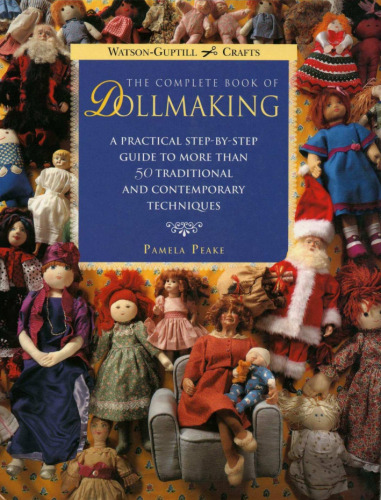 The Complete Book of Dollmaking: A Practical Step-by-Step Guide to More Than 50 Traditional and Contemporary Techniques (Watson-Guptill Crafts)