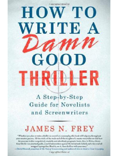 How to Write a Damn Good Thriller: A Step-by-Step Guide for Novelists and Screenwriters