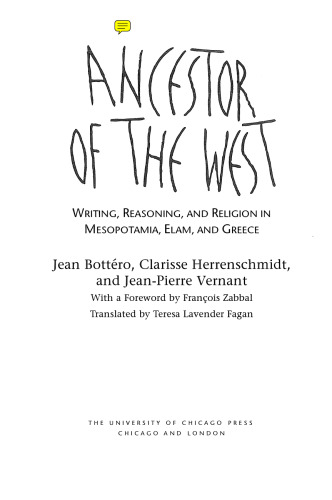 Ancestor of the West : Writing, Reasoning, and Religion in Mesopotamia, Elam, and Greece