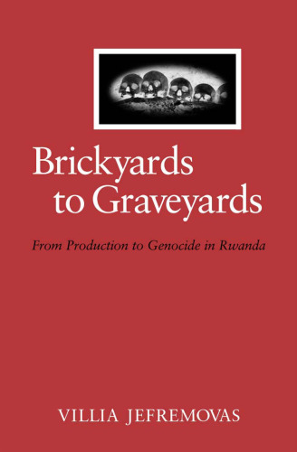 Brickyards to Graveyards:From Production to Genocide in Rwanda (S.U.N.Y. Series in Anthropology of Work)