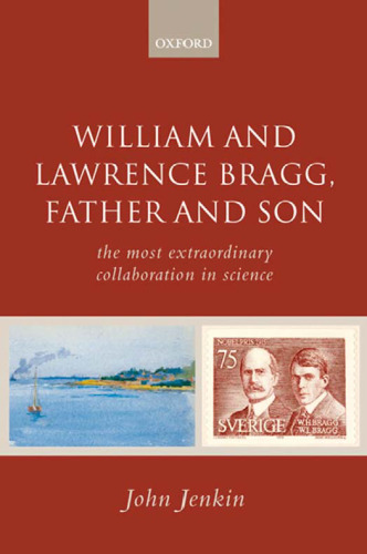William and Lawrence Bragg, Father and Son: The Most Extraordinary Collaboration in Science