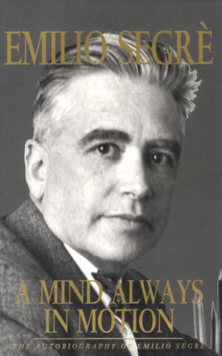 A Mind Always in Motion: The Autobiography of Emilio Segrè