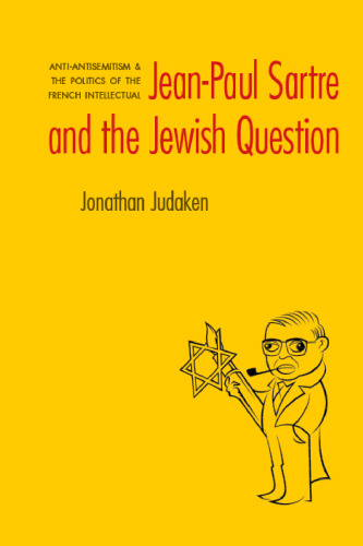 Jean-Paul Sartre and The Jewish Question: Anti-antisemitism and the Politics of the French Intellectual (Texts and Contexts)