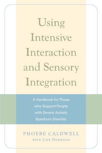 Using Intensive Interaction and Sensory Integration: A Handbook for Those Who Support People With Severe Autistic Spectrum Disorder