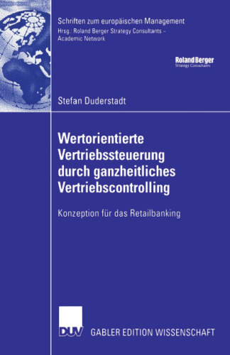 Wertorientierte Vertriebssteuerung durch ganzheitliches Vertriebscontrolling: Konzeption für das Retailbanking (Schriften zum europäischen Management)