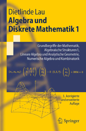 Algebra und Diskrete Mathematik 1: Grundbegriffe der Mathematik, Algebraische Strukturen 1, Lineare Algebra und Analytische Geometrie, Numerische Algebra und Kombinatorik