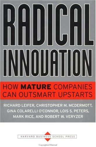 Radical Innovation: How Mature Companies Can Outsmart Upstarts