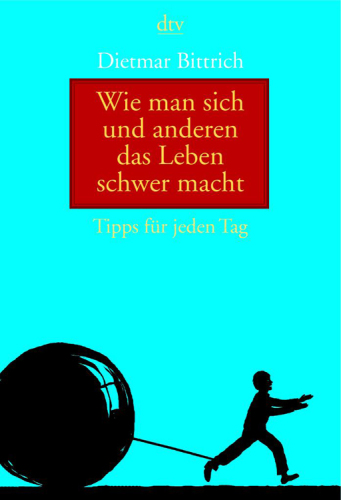Wie man sich und anderen das Leben schwer macht: Tipps für jeden Tag