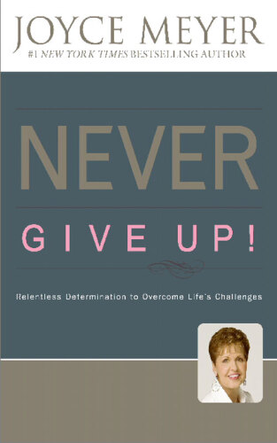 Never Give Up!: Relentless Determination to Overcome Life's Challenges