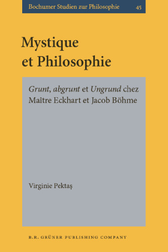 Mystique et Philosophie: Grunt, Abgrunt et Ungrund chez Maître Eckhart et Jacob Böhme