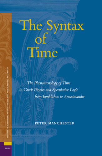 The Syntax of Time: The Phenomenology of Time in Greek Physics and Speculative Logic from Iamblichus to Anaximander (Ancient Mediterranean and Medieval ... Neoplatonism, and the Platonic Tradition, 2)