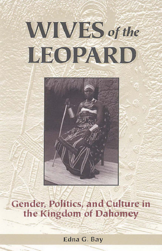 Wives of the Leopard: Gender, Politics, and Culture in the Kingdom of Dahomey
