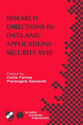 Research Directions in Data and Applications Security XVIII: IFIP TC 11/WG 11.3 Eighteenth Annual Conference on Data and Applications Security, July 25-28, 2004, Sitges, Catalonia, Spain, Vol. 18