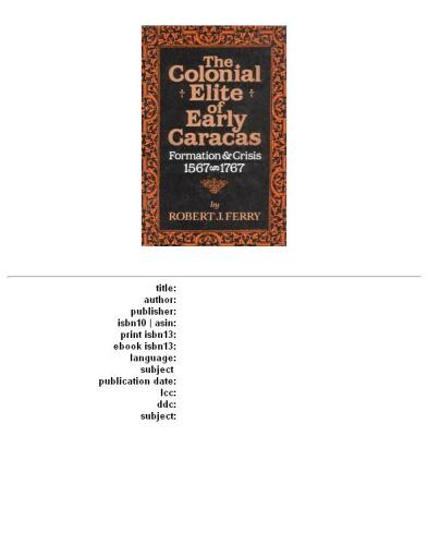 The Colonial Elite of Early Caracas: Formation and Crisis, 1567-1767