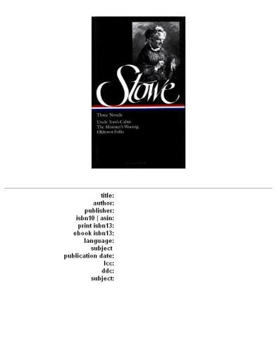 Harriet Beecher Stowe : Three Novels : Uncle Tom's Cabin Or, Life Among the Lowly; The Minister's Wooing; Oldtown Folks (Library of America)