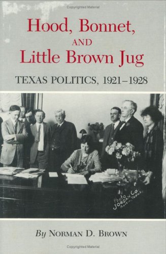 Hood, Bonnet, and Little Brown Jug: Texas Politics, 1921-1928 (Texas a and M Southwestern Studies)