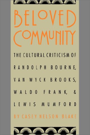 Beloved Community: The Cultural Criticism of Randolph Bourne, Van Wyck Brooks, Waldo Frank, and Lewis Mumford