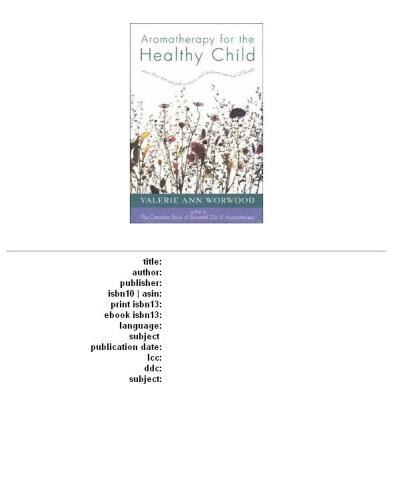 Aromatherapy for the Healthy Child: More Than 300 Natural, Nontoxic, and Fragrant Essential Oil Blends