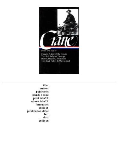 Stephen Crane : Prose and Poetry : Maggie, A Girl of the Streets   The Red Badge of Courage   Stories, Sketches, Journalism   The Black Riders   War Is Kind (Library of America)