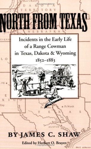 North from Texas: Incidents in the Early Life of a Range Cowman in Texas, Dakota, and Wyoming 1852-1883