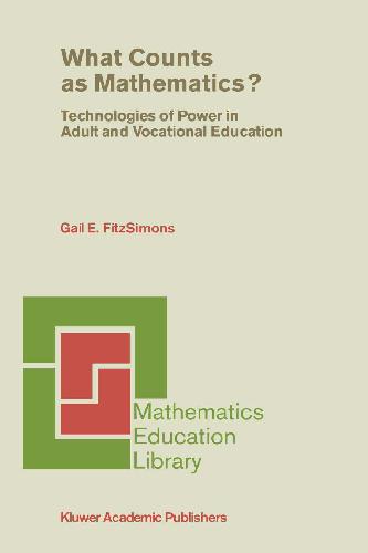 What Counts as Mathematics? (Mathematics Education Library-Vol.28): Technologies of Power in Adult and Vocational Education