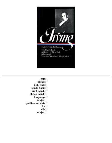 History, Tales, and Sketches: The Sketch Book   A History of New York   Salmagundi   Letters of Jonathan Oldstyle, Gent.