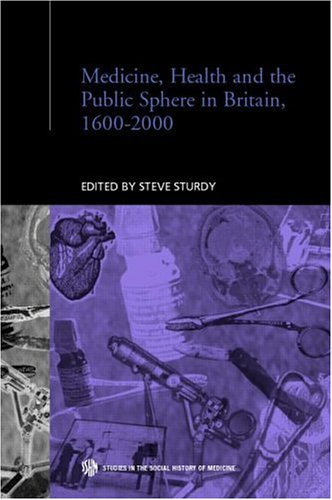 Medicine, Health and the Public Sphere in Britain, 1600-2000 (Studies in the Social History of Medicine)