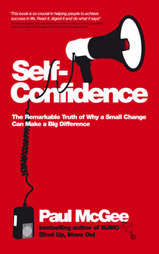 Self-Confidence: The Remarkable Truth of Why a Small Change Can Make a Big Difference