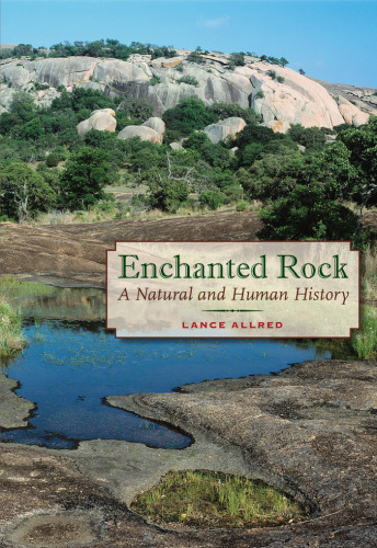 Enchanted Rock: A Natural and Human History (Peter T. Flawn Series in Natural Resources)
