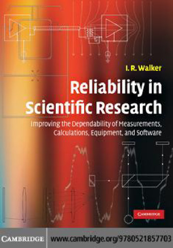 Reliability in Scientific Research: Improving the Dependability of Measurements, Calculations, Equipment, and Software